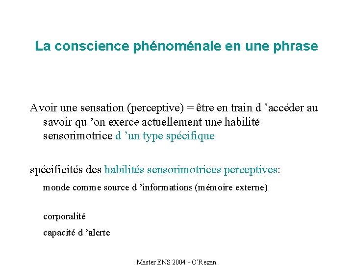 La conscience phénoménale en une phrase Avoir une sensation (perceptive) = être en train