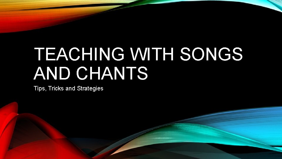 TEACHING WITH SONGS AND CHANTS Tips, Tricks and Strategies 
