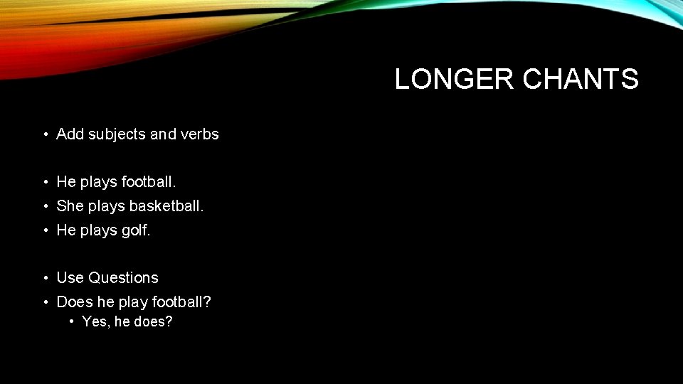 LONGER CHANTS • Add subjects and verbs • He plays football. • She plays