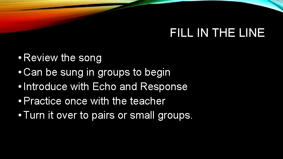 FILL IN THE LINE • Review the song • Can be sung in groups