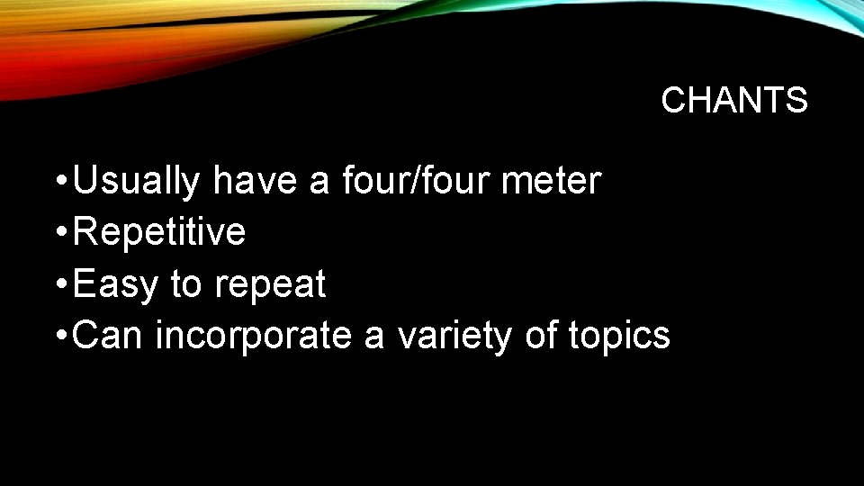CHANTS • Usually have a four/four meter • Repetitive • Easy to repeat •