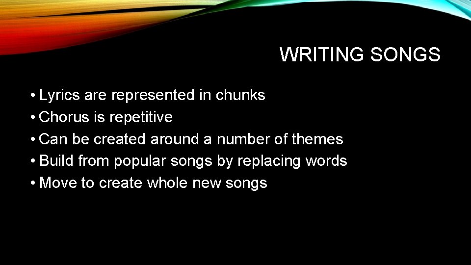 WRITING SONGS • Lyrics are represented in chunks • Chorus is repetitive • Can