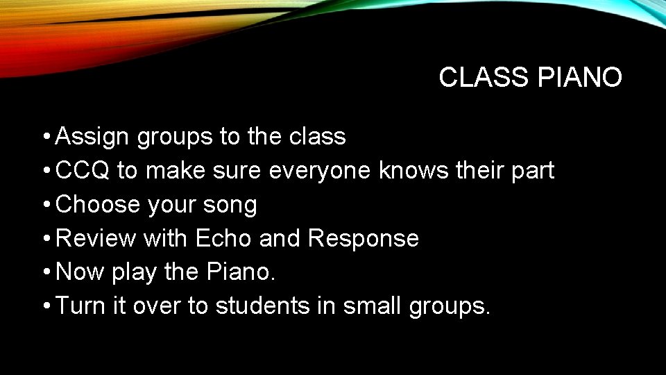 CLASS PIANO • Assign groups to the class • CCQ to make sure everyone