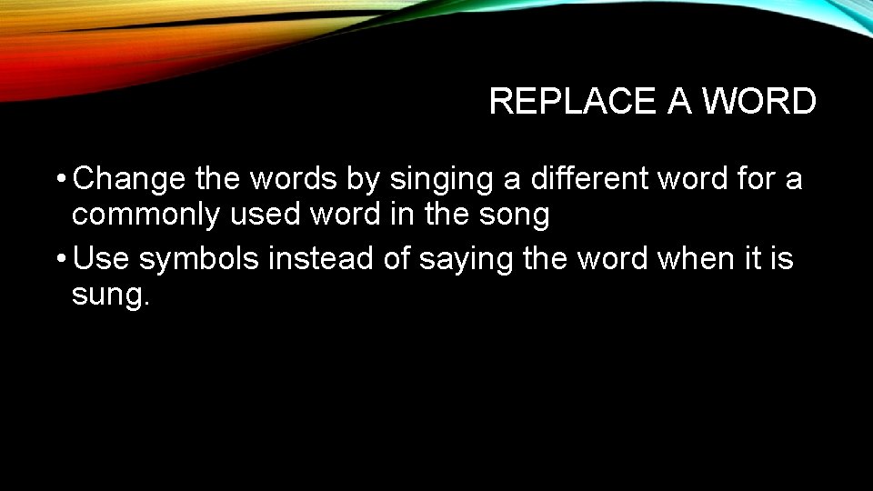 REPLACE A WORD • Change the words by singing a different word for a