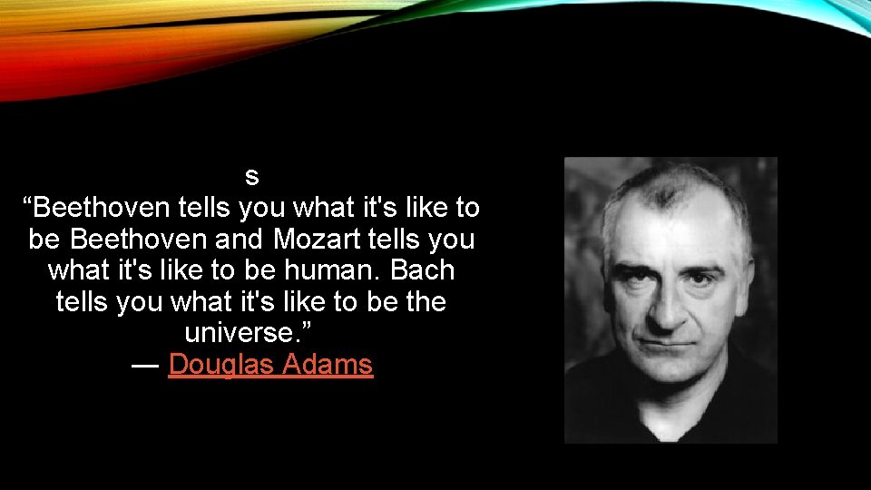 s “Beethoven tells you what it's like to be Beethoven and Mozart tells you