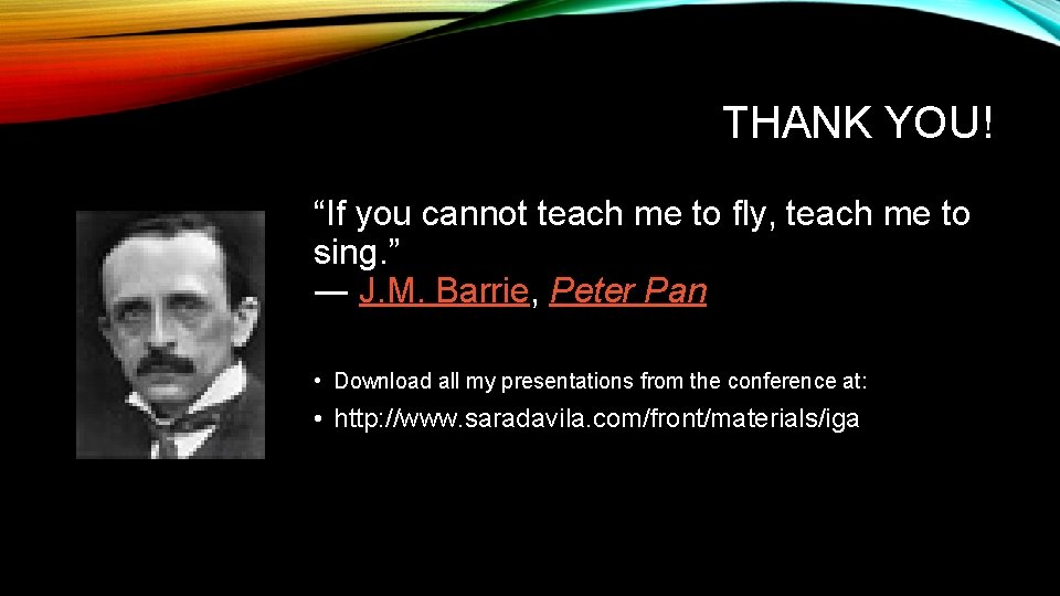 THANK YOU! “If you cannot teach me to fly, teach me to sing. ”