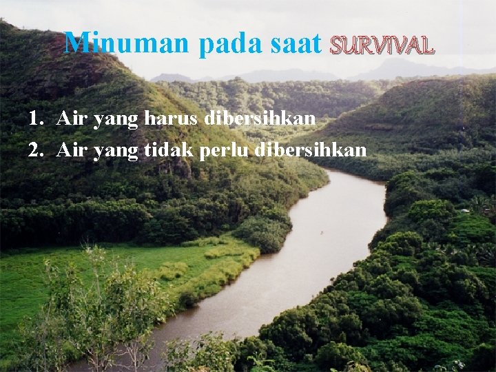 Minuman pada saat SURVIVAL 1. Air yang harus dibersihkan 2. Air yang tidak perlu