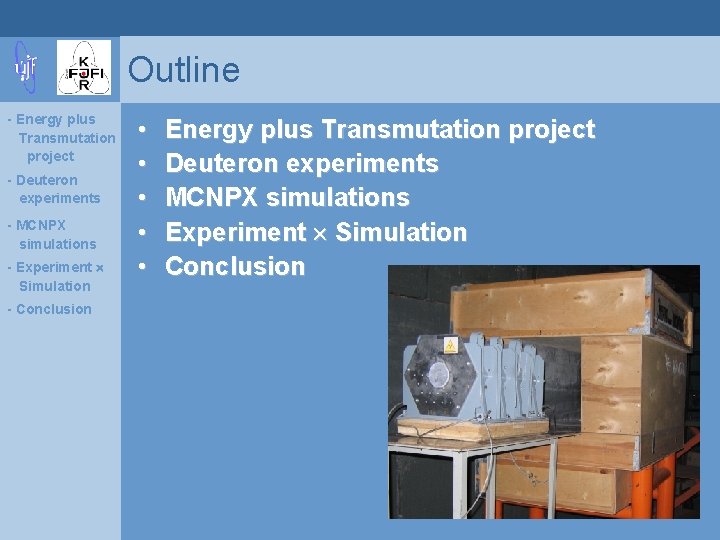 Outline - Energy plus Transmutation project - Deuteron experiments - MCNPX simulations - Experiment