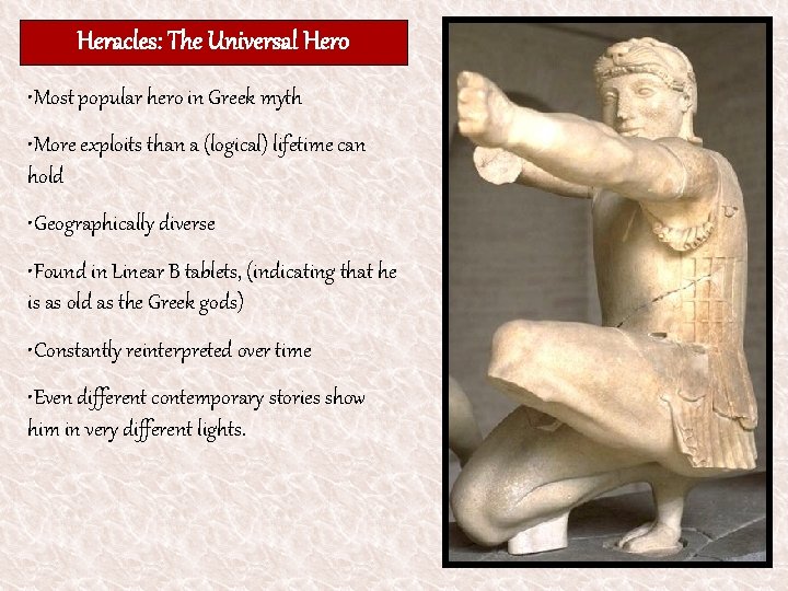 Heracles: The Universal Hero • Most popular hero in Greek myth • More exploits