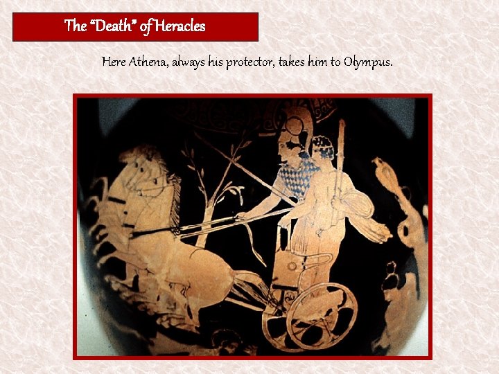 The “Death” of Heracles Here Athena, always his protector, takes him to Olympus. 