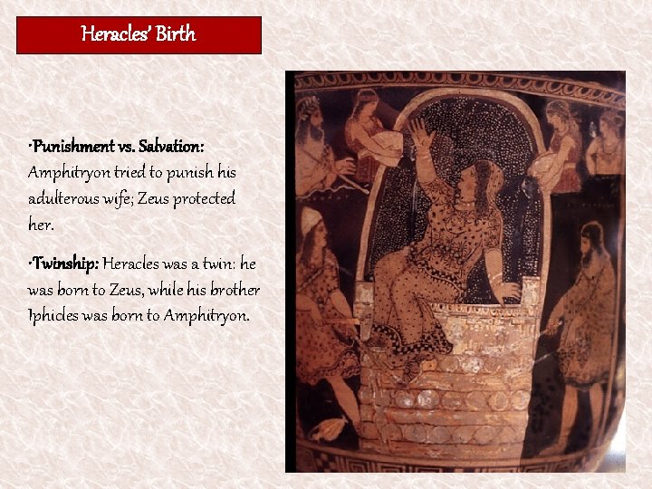 Heracles’ Birth • Punishment vs. Salvation: Amphitryon tried to punish his adulterous wife; Zeus