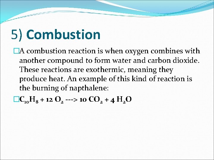 5) Combustion �A combustion reaction is when oxygen combines with another compound to form