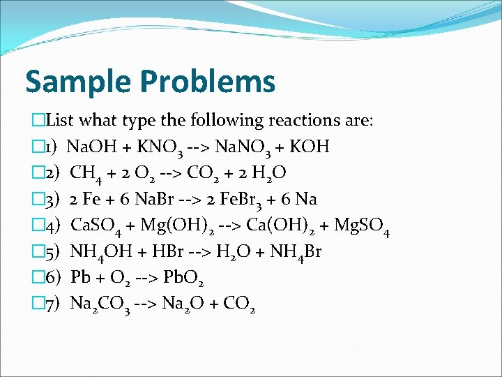 Sample Problems �List what type the following reactions are: � 1) Na. OH +