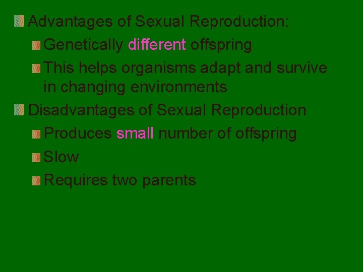 Advantages of Sexual Reproduction: Genetically different offspring This helps organisms adapt and survive in