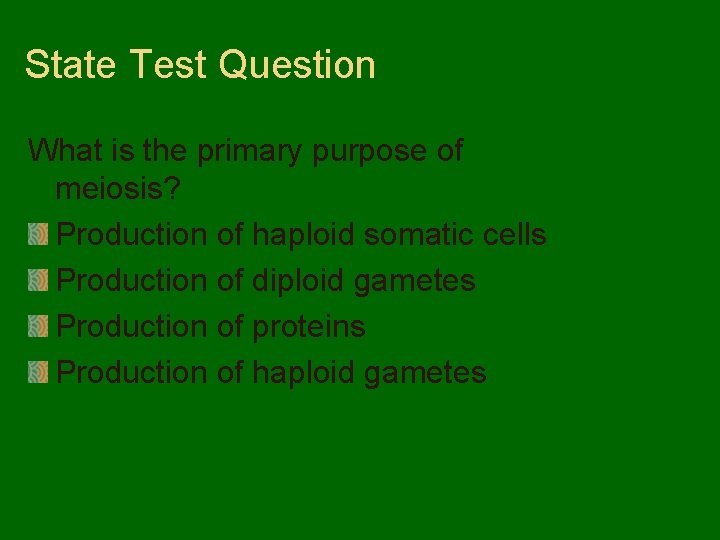 State Test Question What is the primary purpose of meiosis? Production of haploid somatic