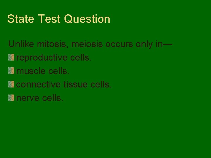 State Test Question Unlike mitosis, meiosis occurs only in— reproductive cells. muscle cells. connective