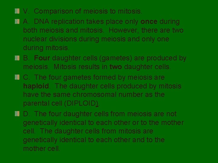 V. Comparison of meiosis to mitosis. A. DNA replication takes place only once during