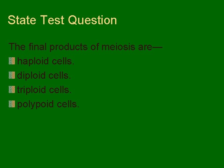State Test Question The final products of meiosis are— haploid cells. diploid cells. triploid