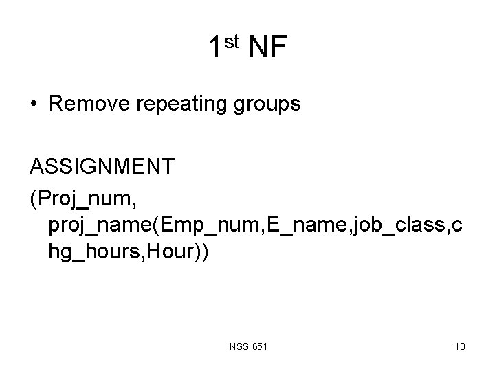 1 st NF • Remove repeating groups ASSIGNMENT (Proj_num, proj_name(Emp_num, E_name, job_class, c hg_hours,