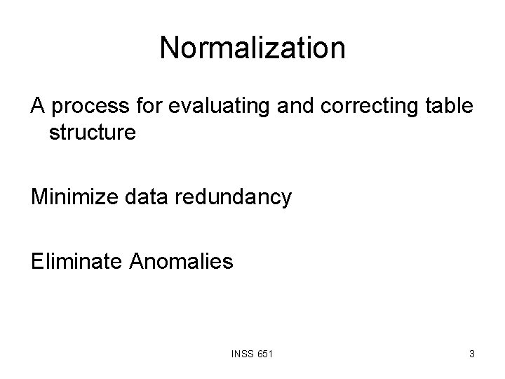 Normalization A process for evaluating and correcting table structure Minimize data redundancy Eliminate Anomalies