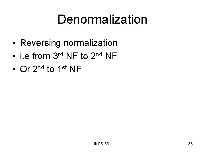 Denormalization • Reversing normalization • i. e from 3 rd NF to 2 nd