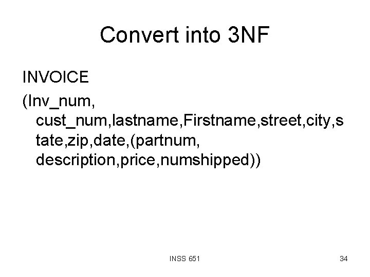 Convert into 3 NF INVOICE (Inv_num, cust_num, lastname, Firstname, street, city, s tate, zip,