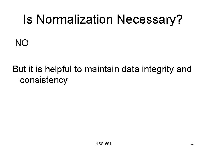 Is Normalization Necessary? NO But it is helpful to maintain data integrity and consistency