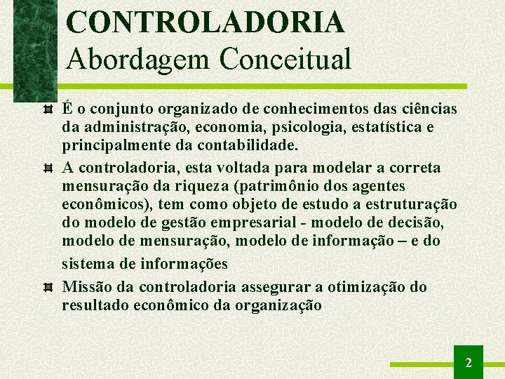 CONTROLADORIA Abordagem Conceitual É o conjunto organizado de conhecimentos das ciências da administração, economia,