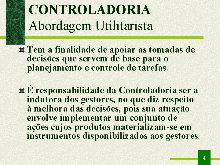 CONTROLADORIA Abordagem Utilitarista Tem a finalidade de apoiar as tomadas de decisões que servem