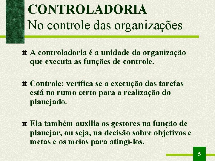 CONTROLADORIA No controle das organizações A controladoria é a unidade da organização que executa