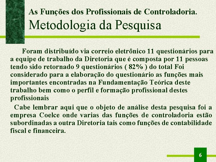 As Funções dos Profissionais de Controladoria. Metodologia da Pesquisa Foram distribuído via correio eletrônico