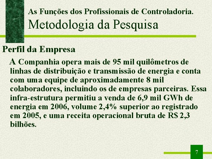 As Funções dos Profissionais de Controladoria. Metodologia da Pesquisa Perfil da Empresa A Companhia