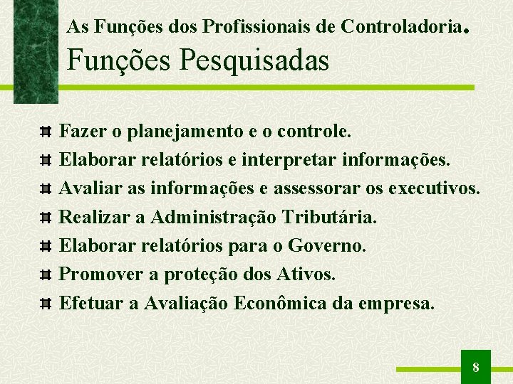 As Funções dos Profissionais de Controladoria. Funções Pesquisadas Fazer o planejamento e o controle.