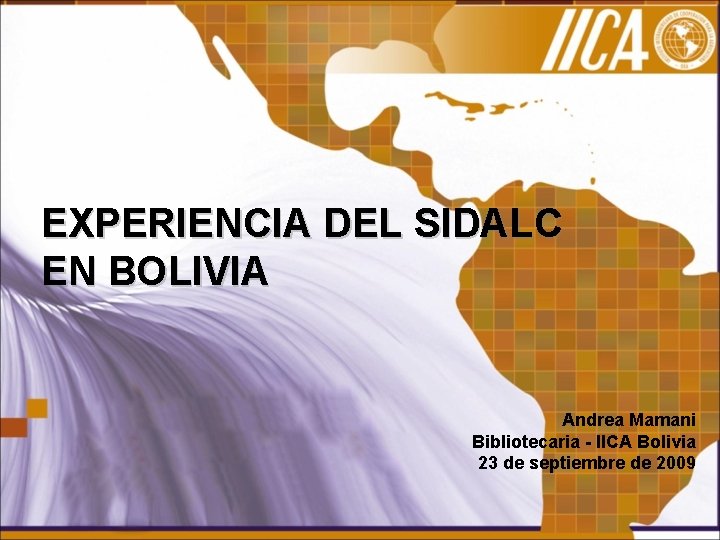 EXPERIENCIA DEL SIDALC EN BOLIVIA Andrea Mamani Bibliotecaria - IICA Bolivia 23 de septiembre