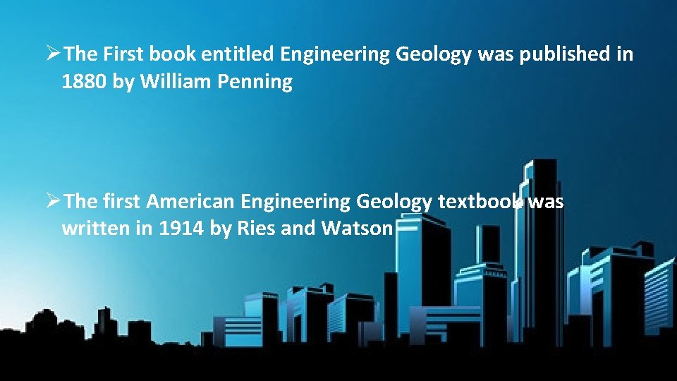 ØThe First book entitled Engineering Geology was published in 1880 by William Penning ØThe