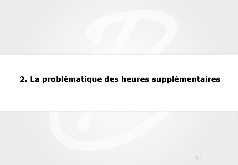 2. La problématique des heures supplémentaires 35 