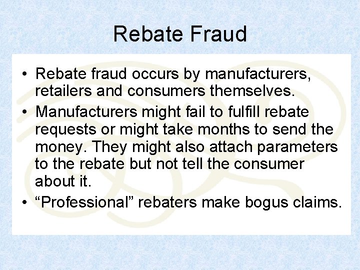 Rebate Fraud • Rebate fraud occurs by manufacturers, retailers and consumers themselves. • Manufacturers