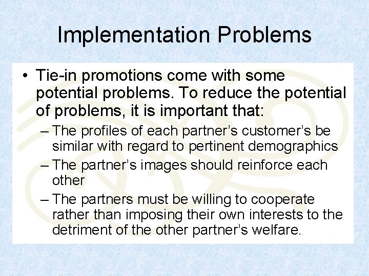 Implementation Problems • Tie-in promotions come with some potential problems. To reduce the potential