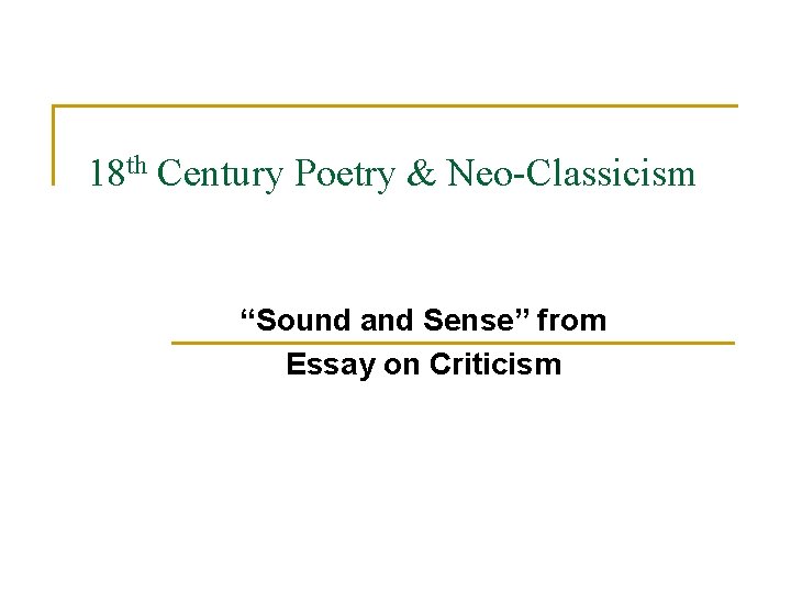 18 th Century Poetry & Neo-Classicism “Sound and Sense” from Essay on Criticism 18 th Century Poetry & Neo-Classicism “Sound and Sense” from Essay on Criticism