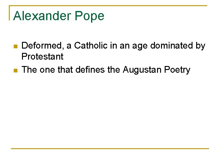 Alexander Pope n n Deformed, a Catholic in an age dominated by Protestant The Alexander Pope n n Deformed, a Catholic in an age dominated by Protestant The