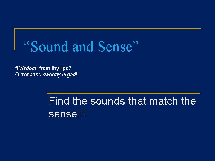 “Sound and Sense” “Wisdom” from thy lips? O trespass sweetly urged! Find the sounds “Sound and Sense” “Wisdom” from thy lips? O trespass sweetly urged! Find the sounds