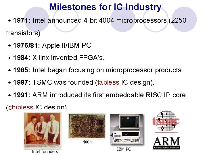 Milestones for IC Industry ˙ 1971: Intel announced 4 -bit 4004 microprocessors (2250 transistors).