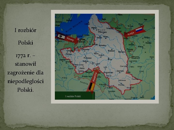 I rozbiór Polski 1772 r. – stanowił zagrożenie dla niepodległości Polski. 