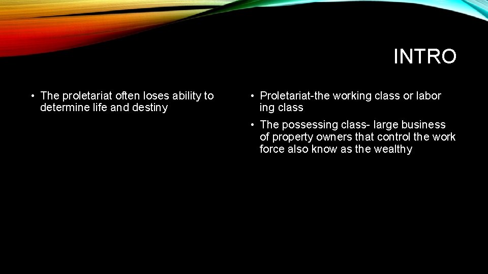INTRO • The proletariat often loses ability to determine life and destiny • Proletariat-the