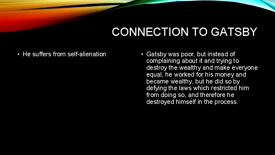CONNECTION TO GATSBY • He suffers from self-alienation • Gatsby was poor, but instead