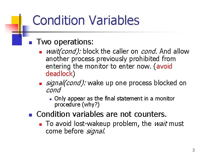 Condition Variables n Two operations: n n wait(cond): block the caller on cond. And