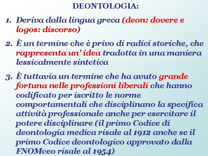 DEONTOLOGIA: 1. Deriva dalla lingua greca (deon: dovere e logos: discorso) 2. È un