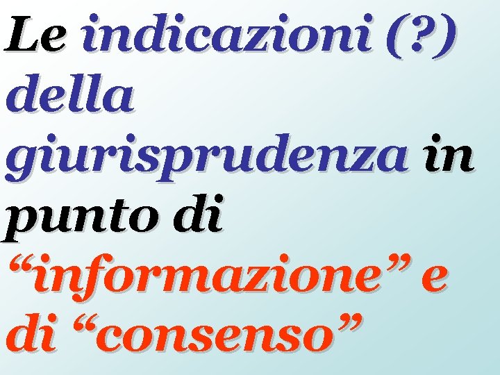 Le indicazioni (? ) della giurisprudenza in punto di “informazione” e di “consenso” 