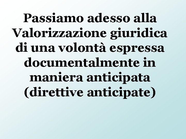 Passiamo adesso alla Valorizzazione giuridica di una volontà espressa documentalmente in maniera anticipata (direttive