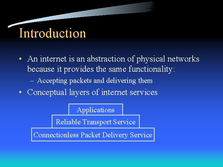 Introduction • An internet is an abstraction of physical networks because it provides the
